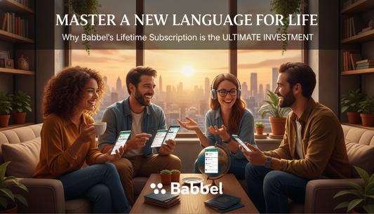 Master a New Language for Life: Why Babbel’s Lifetime Subscription is the Ultimate Investment