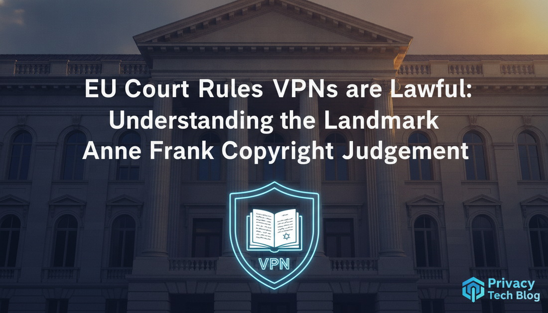 EU Court Rules VPNs are Lawful: Understanding the Landmark Anne Frank Copyright Judgment