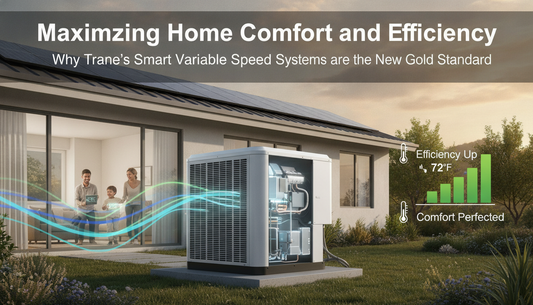 Maximizing Home Comfort and Efficiency: Why Trane’s Smart Variable Speed Systems are the New Gold Standard