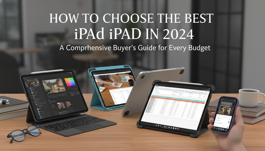 How to Choose the Best iPad in 2024: A Comprehensive Buyer’s Guide for Every Budget