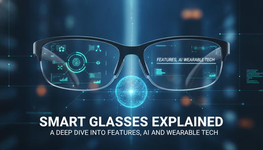 Smart Glasses Explained: A Deep Dive into Features, AI, and Wearable Tech